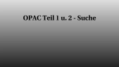 thumbnail of medium OPAC Teil 1 u. 2 - Suche