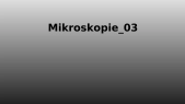 thumbnail of medium Mikroskopie_03